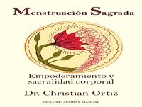 Menstruación Sagrada: Empoderamiento y sacralidad corporal. Dr. Christian Ortiz