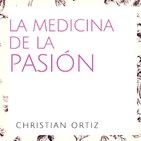 LA MEDICINA DE LA PASIÓN. Christian Ortiz.