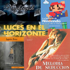 Luces en el Horizonte 5X07: MELODÍA DE SEDUCCIÓN, NIGHTWISH, JUGUETES ROTOS, LA HISTORIA DE NINTENDO