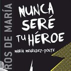'Nunca seré tu héroe' M. Menéndez Ponte (Zuriñe, 4D)